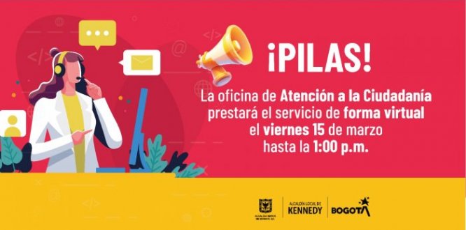 ¡Pilas! Este 15 de marzo la oficina de Atención a la Ciudadanía prestará el servicio de forma virtual hasta la 1:00 p.m.